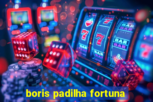 boris padilha fortuna